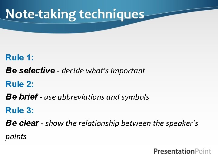 Note-taking techniques Rule 1: Be selective - decide what’s important Rule 2: Be brief