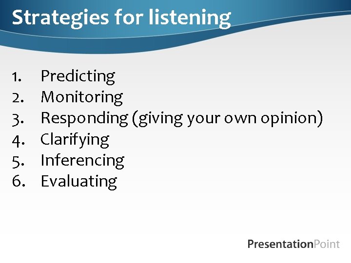 Strategies for listening 1. 2. 3. 4. 5. 6. Predicting Monitoring Responding (giving your