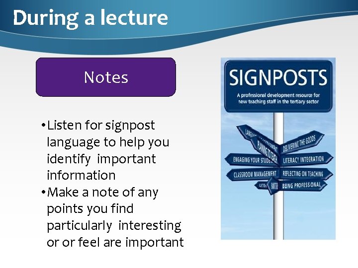 During a lecture Notes • Listen for signpost language to help you identify important