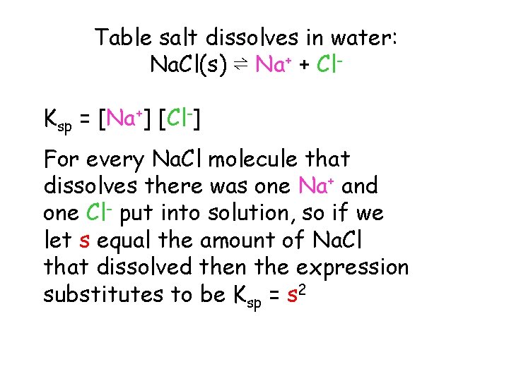 Table salt dissolves in water: Na. Cl(s) ⇌ Na+ + Cl. Ksp = [Na+]