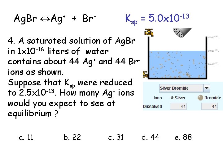 Ag. Br Ag+ + Br- Ksp = 5. 0 x 10 -13 4. A