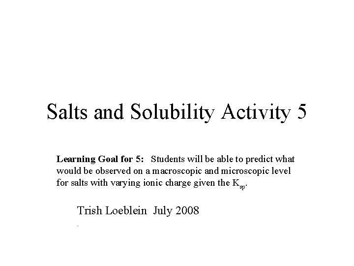 Salts and Solubility Activity 5 Learning Goal for 5: Students will be able to
