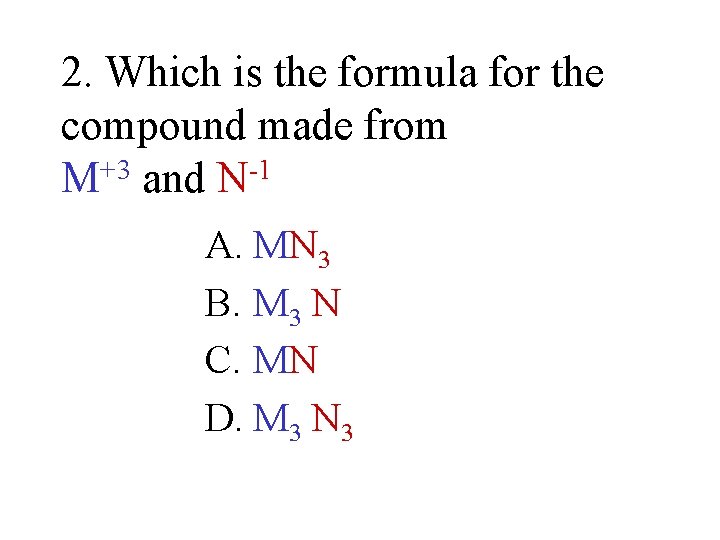 2. Which is the formula for the compound made from M+3 and N-1 A.