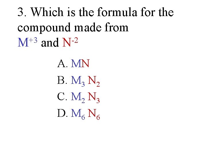 3. Which is the formula for the compound made from M+3 and N-2 A.