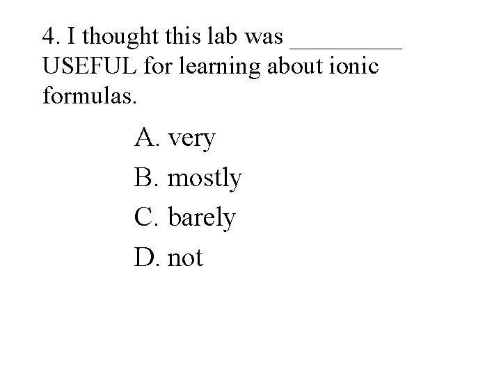 4. I thought this lab was _____ USEFUL for learning about ionic formulas. A.