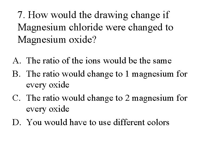 7. How would the drawing change if Magnesium chloride were changed to Magnesium oxide?