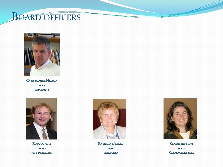 BOARD OFFICERS CHRISTOPHER NELSON 2001 PRESIDENT ROSS CONDIT 2010 PATRICIA O’LEARY 2010 VICE PRESIDENT