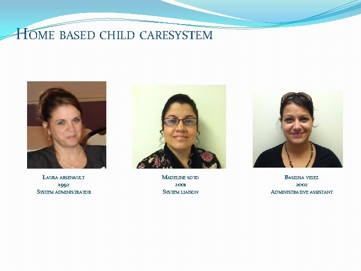 HOME BASED CHILD CARESYSTEM LAURA ARSENAULT 1992 SYSTEM ADMINISTRATOR MADELINE SOTO 2001 SYSTEM LIAISON