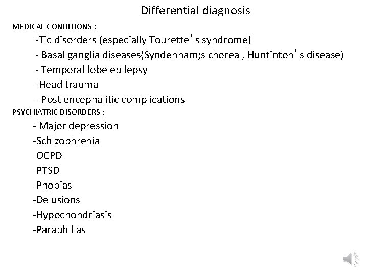 Differential diagnosis MEDICAL CONDITIONS : -Tic disorders (especially Tourette’s syndrome) - Basal ganglia diseases(Syndenham;