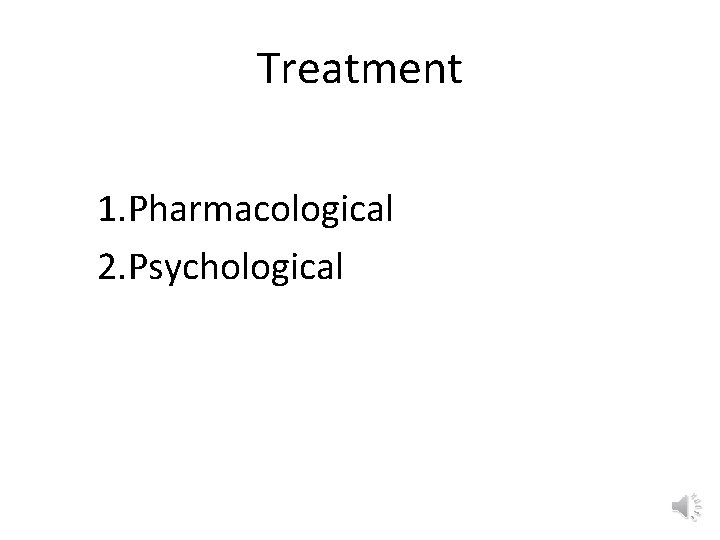 Treatment 1. Pharmacological 2. Psychological 