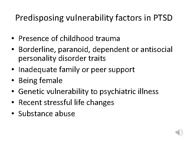 Predisposing vulnerability factors in PTSD • Presence of childhood trauma • Borderline, paranoid, dependent