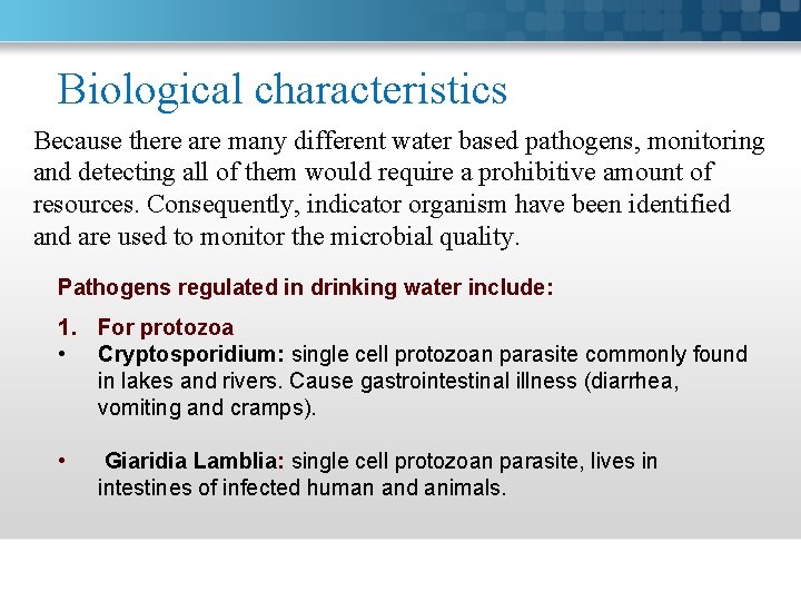 Biological characteristics Because there are many different water based pathogens, monitoring and detecting all