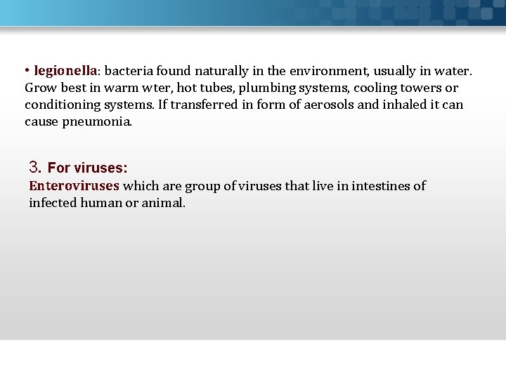  • legionella: bacteria found naturally in the environment, usually in water. Grow best