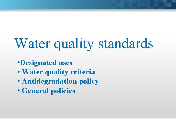 Water quality standards • Designated uses • Water quality criteria • Antidegradation policy •