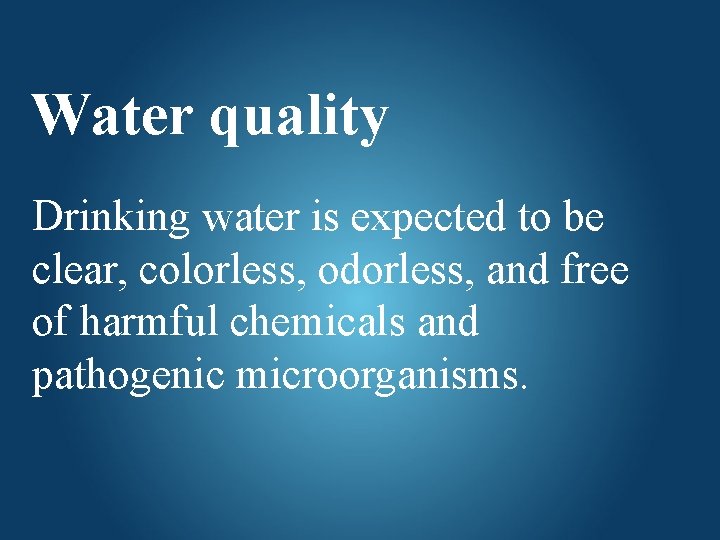 Water quality Drinking water is expected to be clear, colorless, odorless, and free of