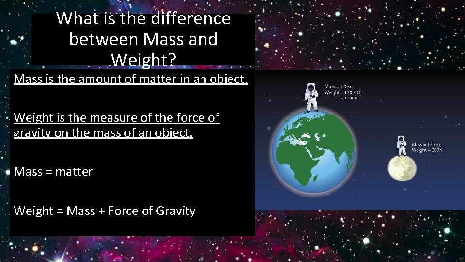 What is the difference between Mass and Weight? Mass is the amount of matter