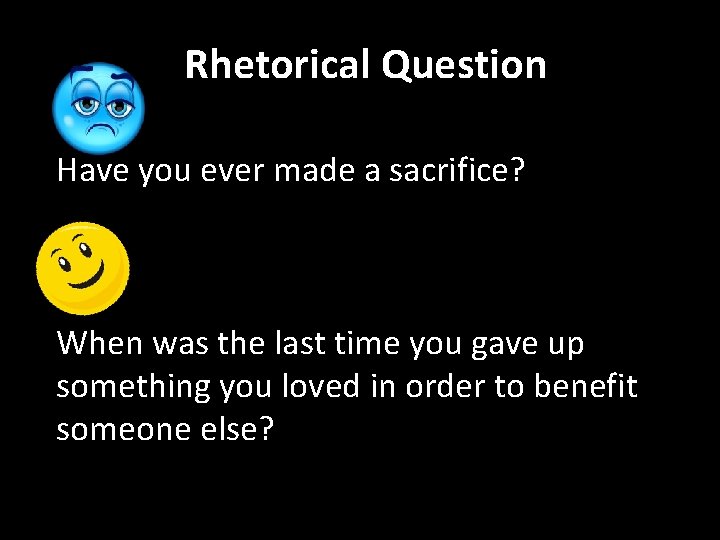 Rhetorical Question Have you ever made a sacrifice? When was the last time you