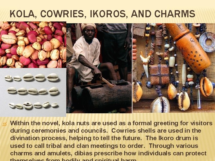 KOLA, COWRIES, IKOROS, AND CHARMS Within the novel, kola nuts are used as a