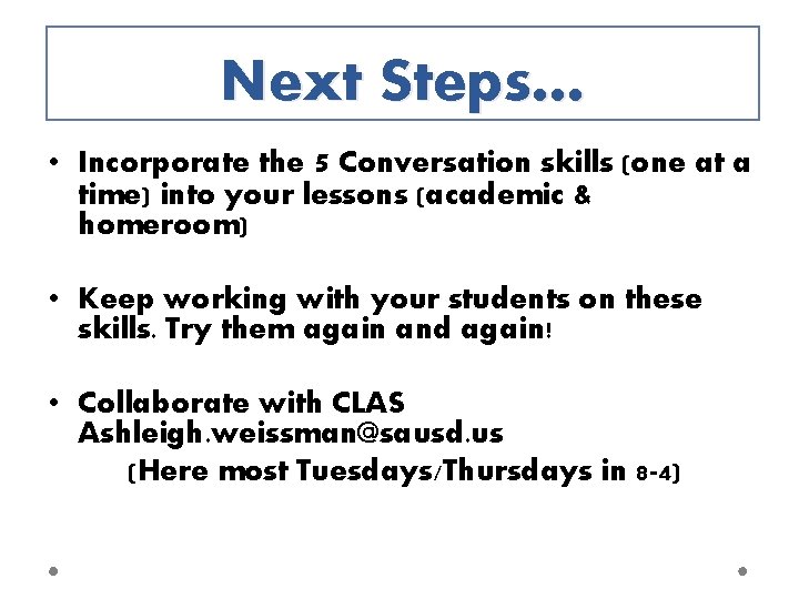 Next Steps… • Incorporate the 5 Conversation skills (one at a time) into your