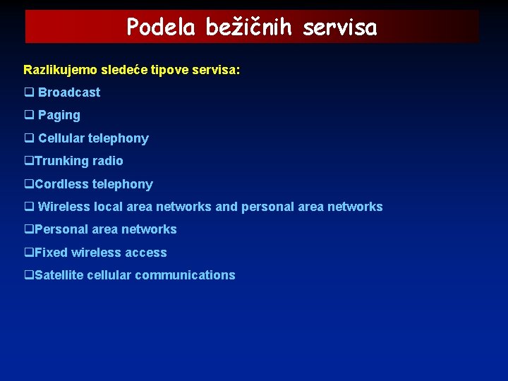 Podela bežičnih servisa Razlikujemo sledeće tipove servisa: q Broadcast q Paging q Cellular telephony
