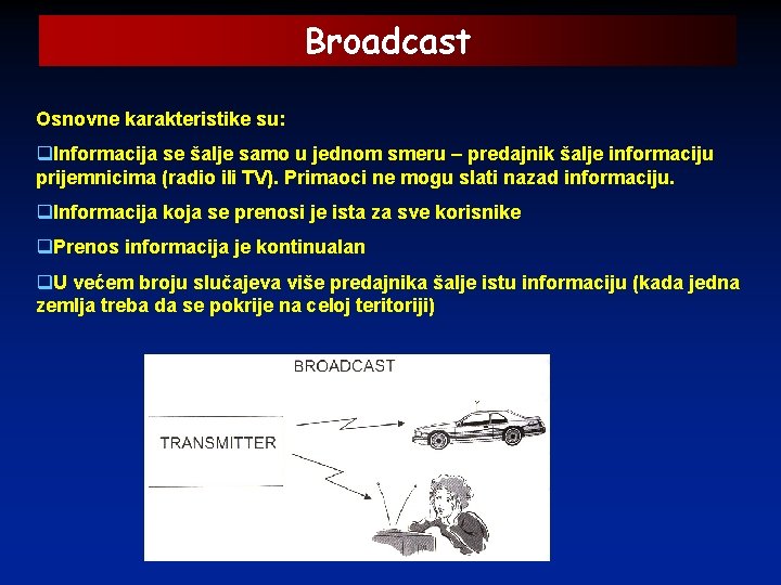 Broadcast Osnovne karakteristike su: q. Informacija se šalje samo u jednom smeru – predajnik