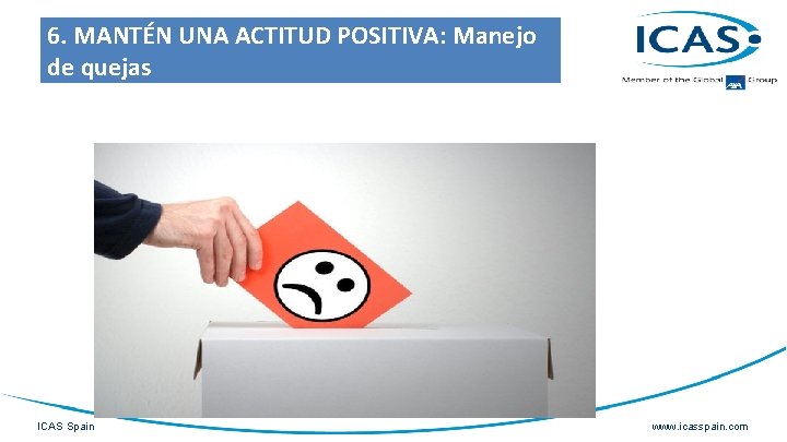 6. MANTÉN UNA ACTITUD POSITIVA: Manejo de quejas ICAS Spain www. icasspain. com 