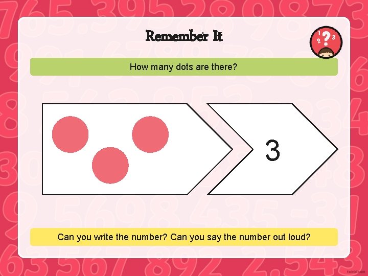 Remember It How many dots are there? 3 Can you write the number? Can