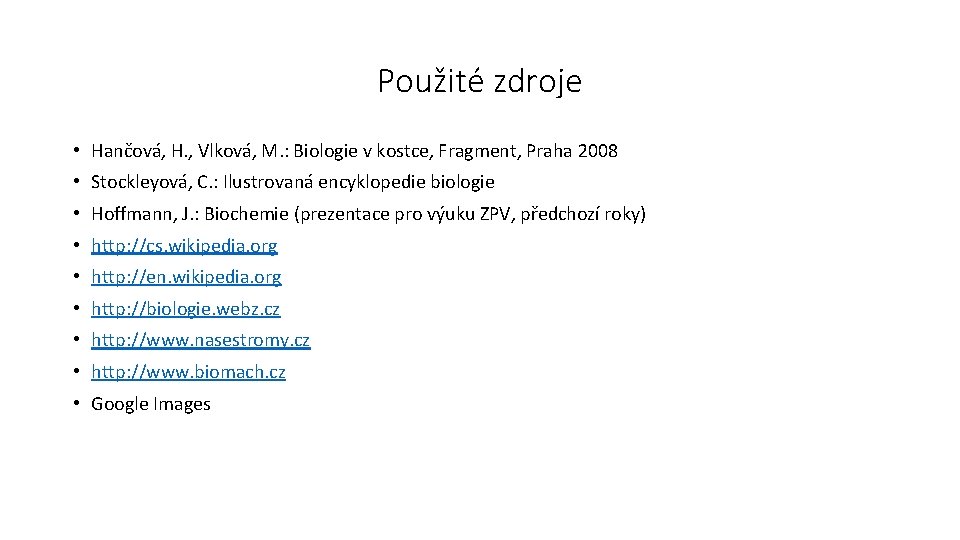 Použité zdroje • Hančová, H. , Vlková, M. : Biologie v kostce, Fragment, Praha