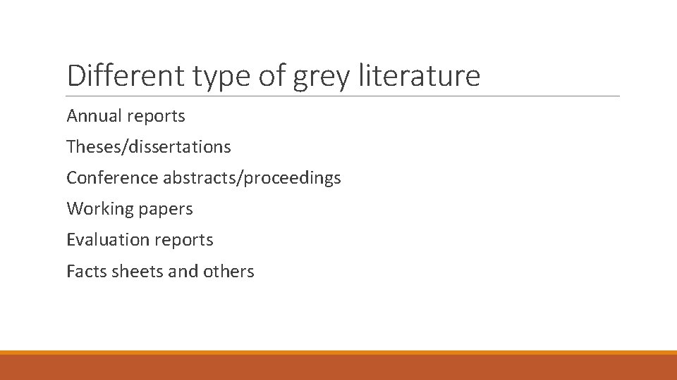 Different type of grey literature Annual reports Theses/dissertations Conference abstracts/proceedings Working papers Evaluation reports