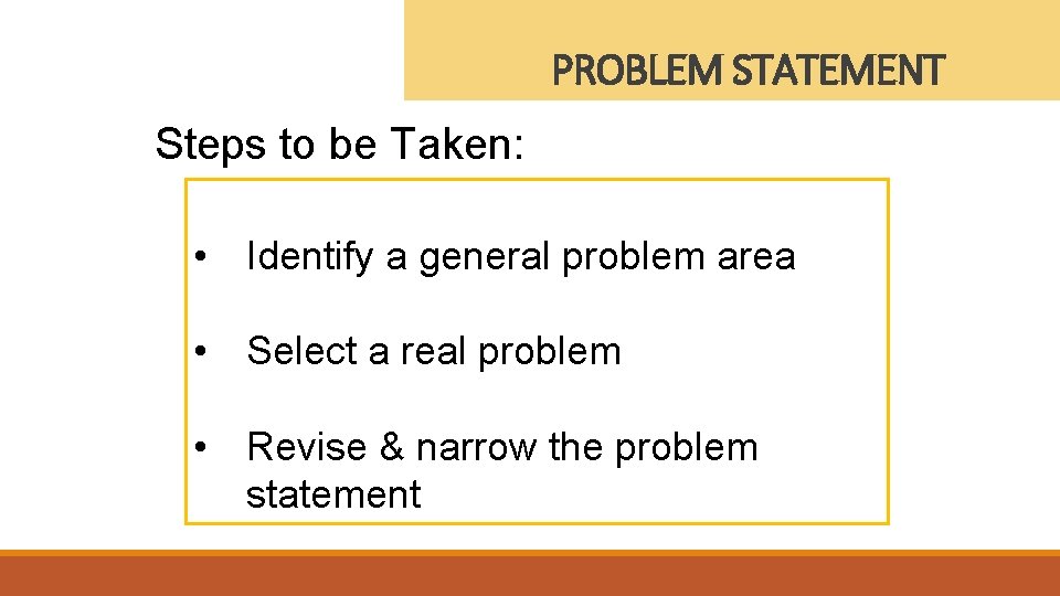 PROBLEM STATEMENT Steps to be Taken: • Identify a general problem area • Select