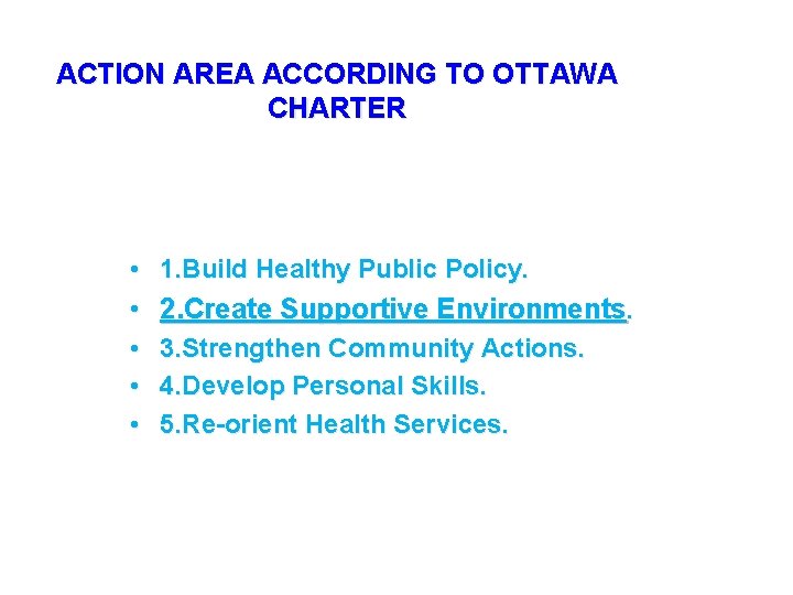 ACTION AREA ACCORDING TO OTTAWA CHARTER • 1. Build Healthy Public Policy. • 2.