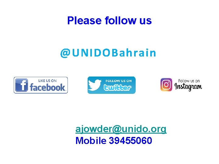 Please follow us @UNIDOBahrain ajowder@unido. org Mobile 39455060 