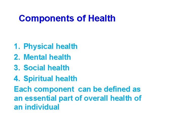 Components of Health 1. Physical health 2. Mental health 3. Social health 4. Spiritual