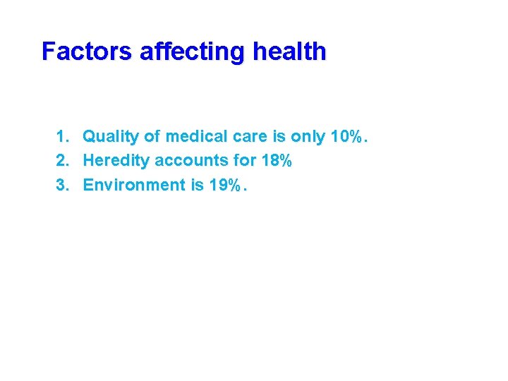 Factors affecting health 1. 2. 3. Quality of medical care is only 10%. Heredity