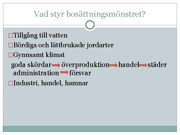 Vad styr bosättningsmönstret? �Tillgång till vatten �Bördiga och lättbrukade jordarter �Gynnsamt klimat goda skördar