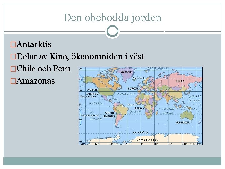 Den obebodda jorden �Antarktis �Delar av Kina, ökenområden i väst �Chile och Peru �Amazonas