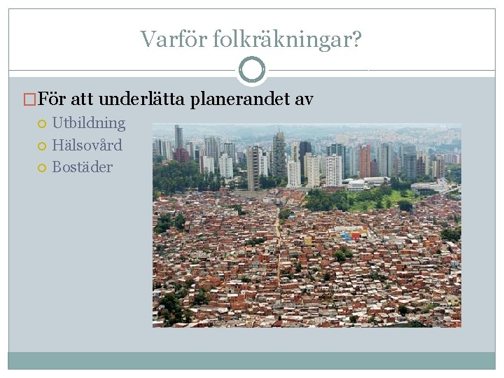 Varför folkräkningar? �För att underlätta planerandet av Utbildning Hälsovård Bostäder 