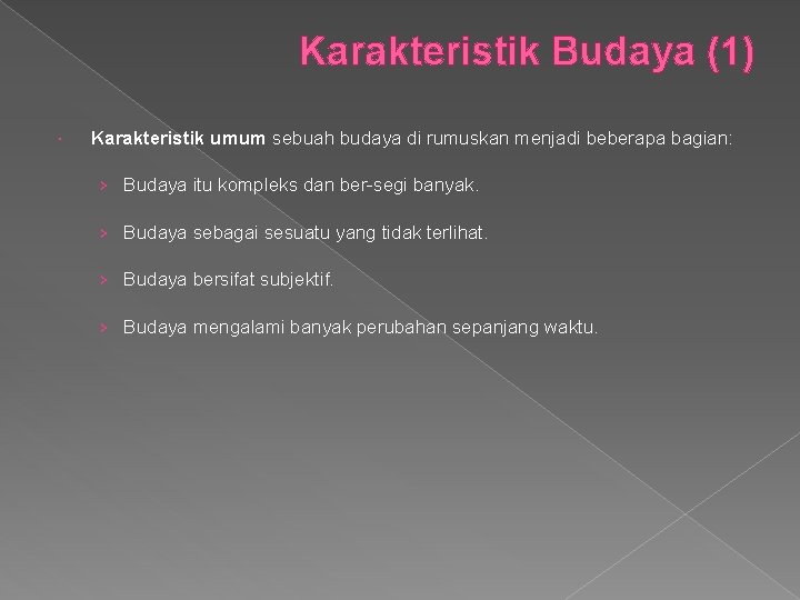 Karakteristik Budaya (1) Karakteristik umum sebuah budaya di rumuskan menjadi beberapa bagian: › Budaya