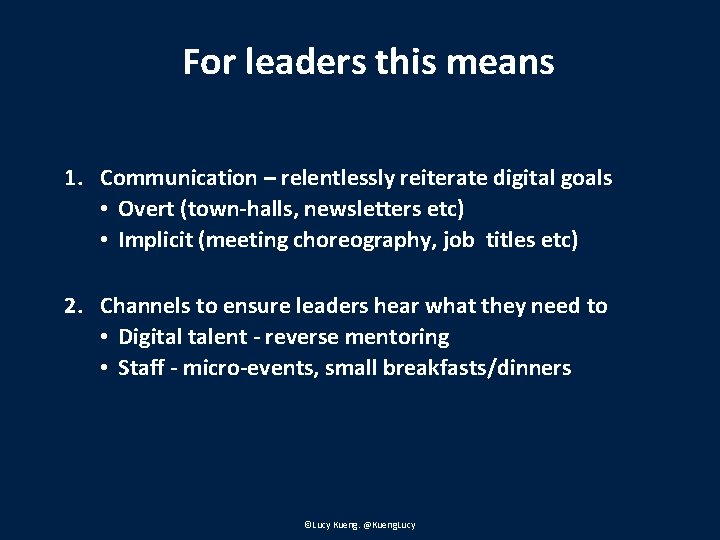 For leaders this means 1. Communication – relentlessly reiterate digital goals • Overt (town-halls,