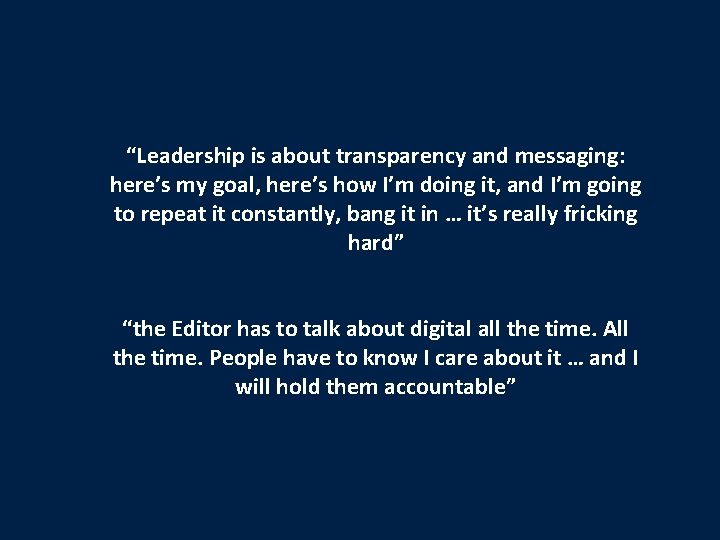 “Leadership is about transparency and messaging: here’s my goal, here’s how I’m doing it,