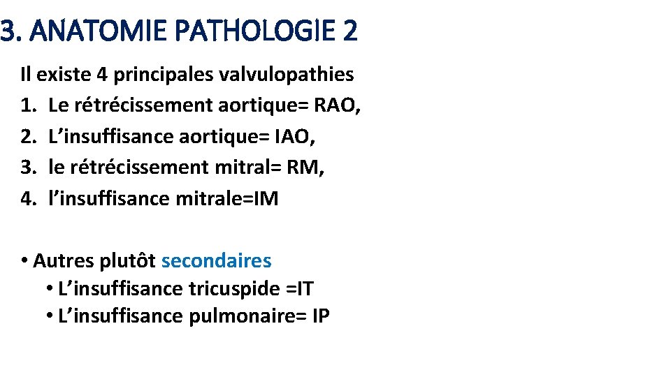3. ANATOMIE PATHOLOGIE 2 Il existe 4 principales valvulopathies 1. Le rétrécissement aortique= RAO,