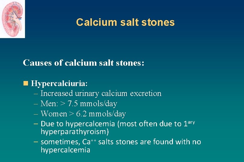 Calcium salt stones Causes of calcium salt stones: n Hypercalciuria: – Increased urinary calcium