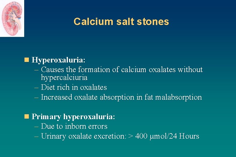 Calcium salt stones n Hyperoxaluria: – Causes the formation of calcium oxalates without hypercalciuria