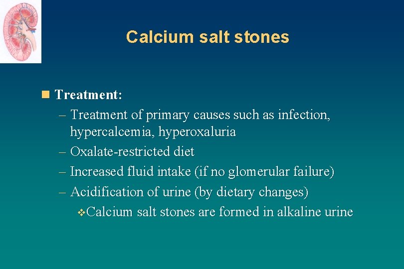 Calcium salt stones n Treatment: – Treatment of primary causes such as infection, hypercalcemia,