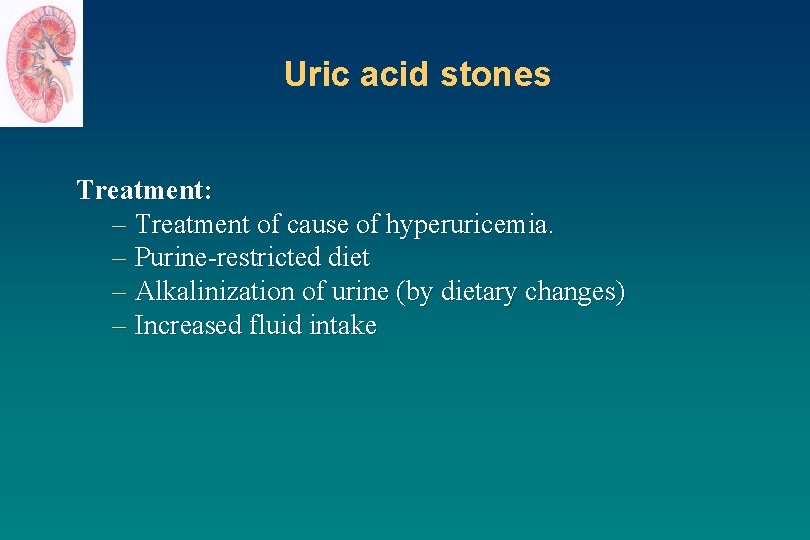 Uric acid stones Treatment: – Treatment of cause of hyperuricemia. – Purine-restricted diet –