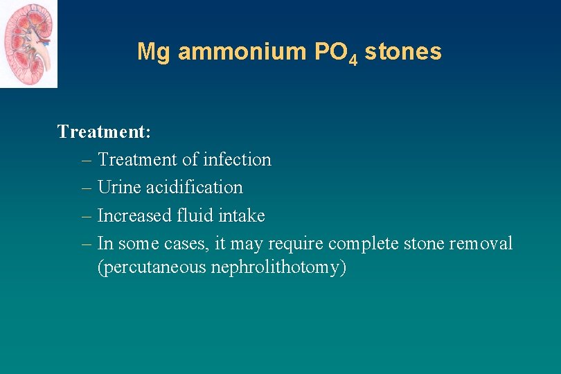Mg ammonium PO 4 stones Treatment: – Treatment of infection – Urine acidification –