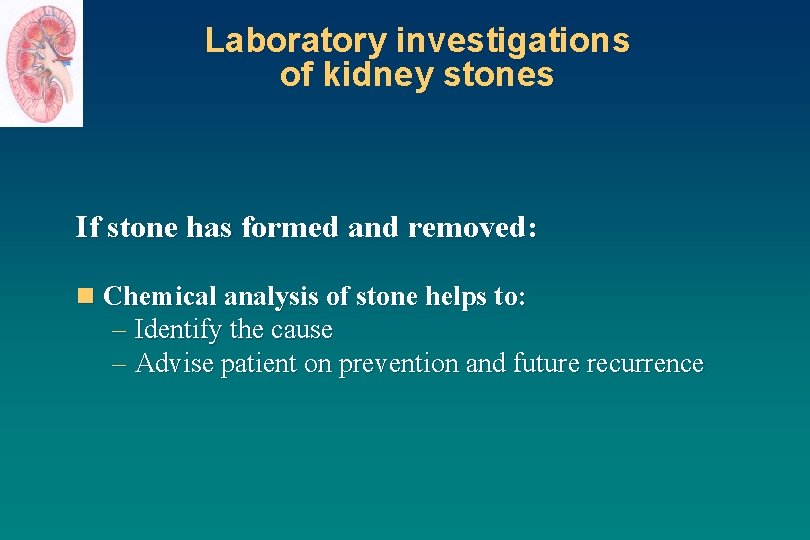 Laboratory investigations of kidney stones If stone has formed and removed: n Chemical analysis