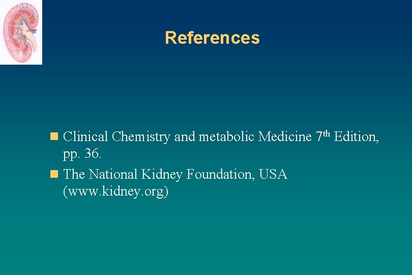 References n Clinical Chemistry and metabolic Medicine 7 th Edition, pp. 36. n The