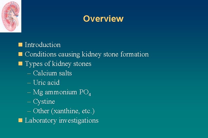 Overview n Introduction n Conditions causing kidney stone formation n Types of kidney stones
