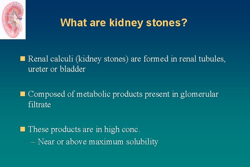 What are kidney stones? n Renal calculi (kidney stones) are formed in renal tubules,